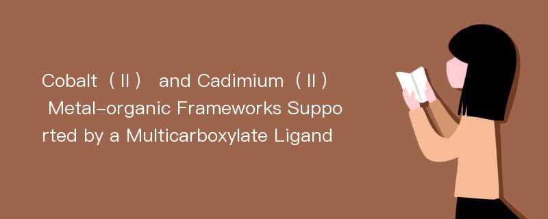 Cobalt（Ⅱ） and Cadimium（Ⅱ） Metal-organic Frameworks Supported by a Multicarboxylate Ligand