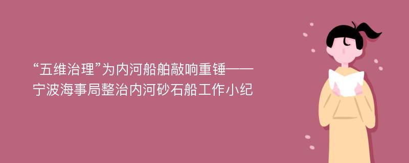 “五维治理”为内河船舶敲响重锤——宁波海事局整治内河砂石船工作小纪