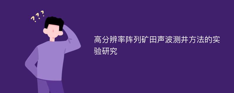 高分辨率阵列矿田声波测井方法的实验研究