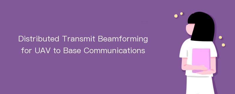 Distributed Transmit Beamforming for UAV to Base Communications