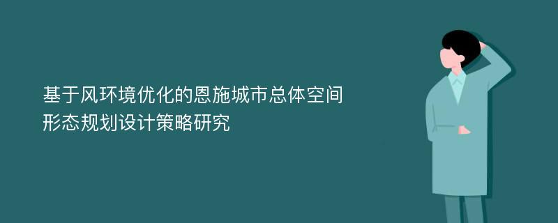 基于风环境优化的恩施城市总体空间形态规划设计策略研究