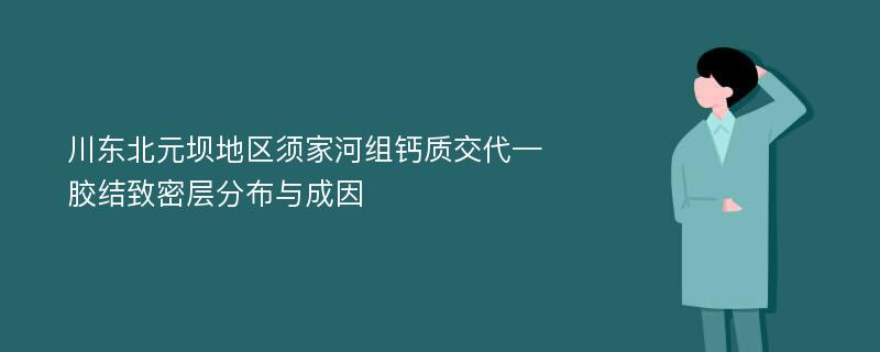 川东北元坝地区须家河组钙质交代—胶结致密层分布与成因