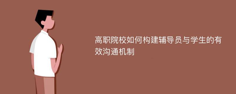 高职院校如何构建辅导员与学生的有效沟通机制