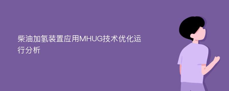 柴油加氢装置应用MHUG技术优化运行分析