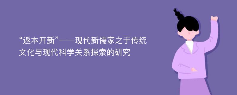 “返本开新”——现代新儒家之于传统文化与现代科学关系探索的研究