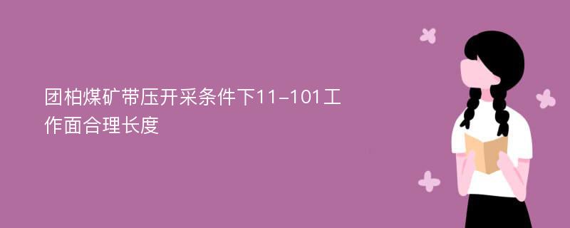 团柏煤矿带压开采条件下11-101工作面合理长度