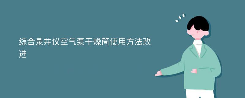 综合录井仪空气泵干燥筒使用方法改进