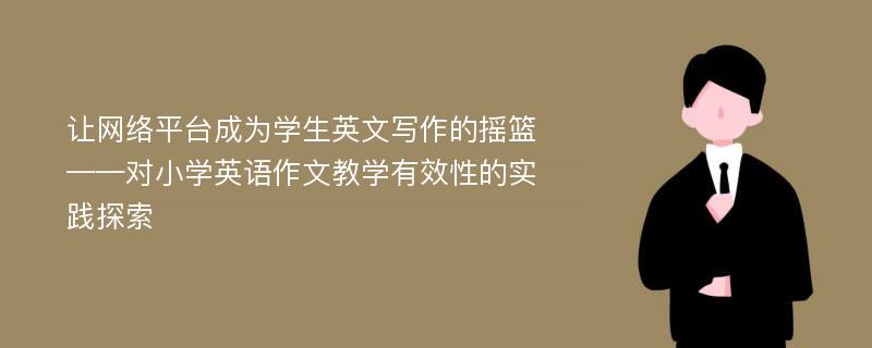 让网络平台成为学生英文写作的摇篮——对小学英语作文教学有效性的实践探索