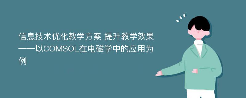 信息技术优化教学方案 提升教学效果——以COMSOL在电磁学中的应用为例