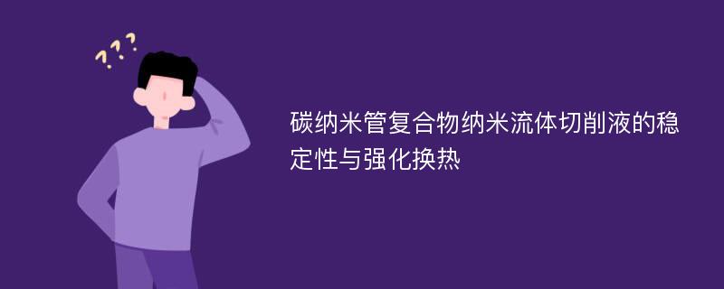 碳纳米管复合物纳米流体切削液的稳定性与强化换热