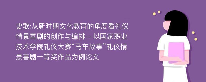 史歌:从新时期文化教育的角度看礼仪情景喜剧的创作与编排--以国家职业技术学院礼仪大赛“马车故事”礼仪情景喜剧一等奖作品为例论文