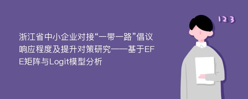 浙江省中小企业对接“一带一路”倡议响应程度及提升对策研究——基于EFE矩阵与Logit模型分析