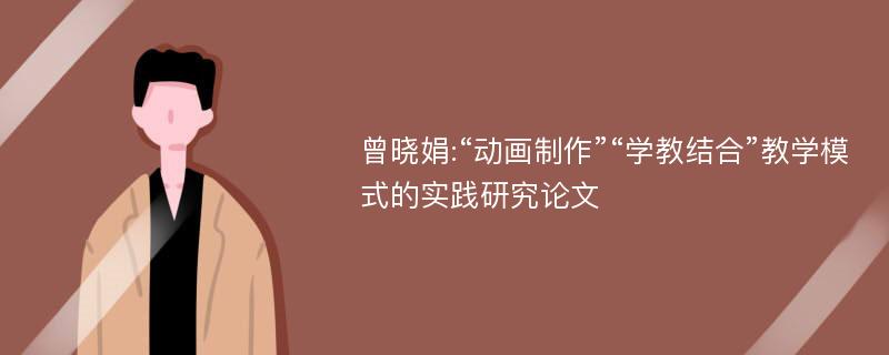 曾晓娟:“动画制作”“学教结合”教学模式的实践研究论文