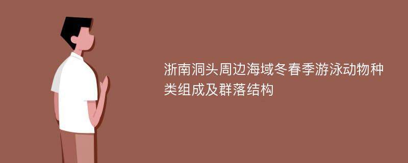 浙南洞头周边海域冬春季游泳动物种类组成及群落结构