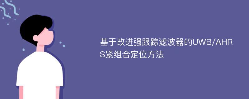 基于改进强跟踪滤波器的UWB/AHRS紧组合定位方法