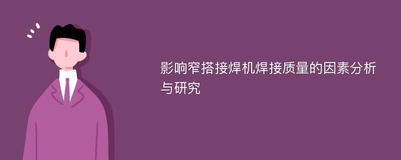 影响窄搭接焊机焊接质量的因素分析与研究