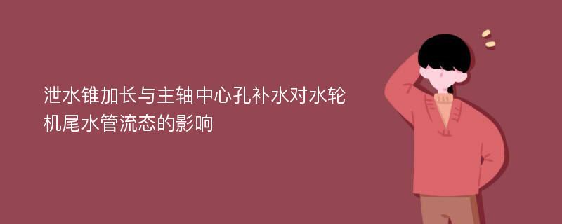 泄水锥加长与主轴中心孔补水对水轮机尾水管流态的影响