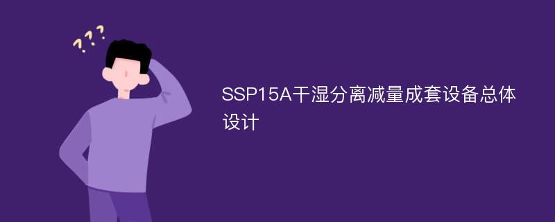 SSP15A干湿分离减量成套设备总体设计