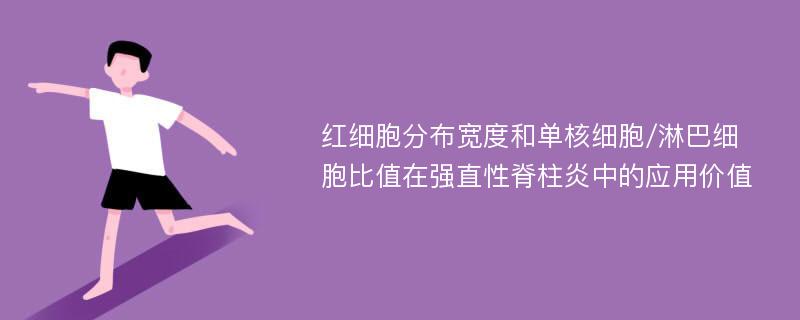 红细胞分布宽度和单核细胞/淋巴细胞比值在强直性脊柱炎中的应用价值