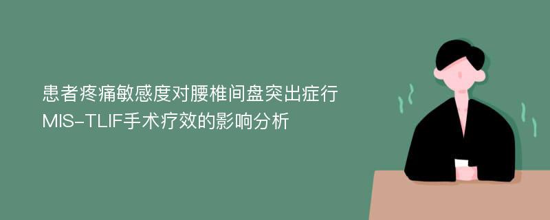 患者疼痛敏感度对腰椎间盘突出症行MIS-TLIF手术疗效的影响分析