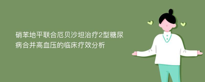 硝苯地平联合厄贝沙坦治疗2型糖尿病合并高血压的临床疗效分析