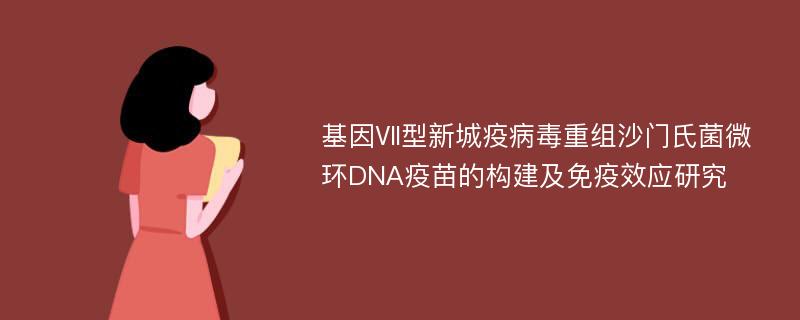 基因Ⅶ型新城疫病毒重组沙门氏菌微环DNA疫苗的构建及免疫效应研究