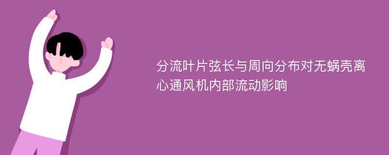 分流叶片弦长与周向分布对无蜗壳离心通风机内部流动影响