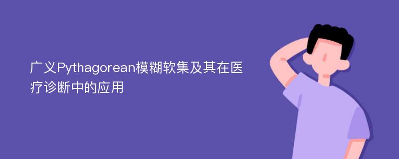 广义Pythagorean模糊软集及其在医疗诊断中的应用