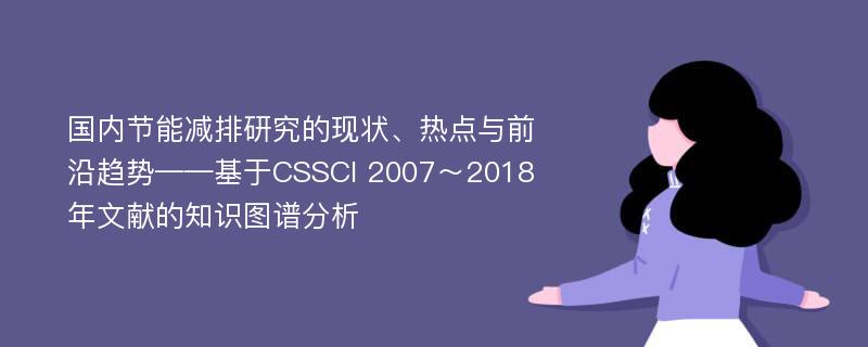 国内节能减排研究的现状、热点与前沿趋势——基于CSSCI 2007～2018年文献的知识图谱分析