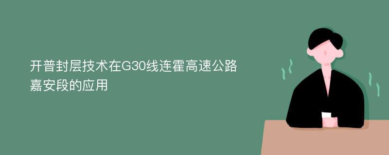 开普封层技术在G30线连霍高速公路嘉安段的应用