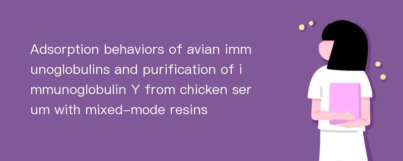 Adsorption behaviors of avian immunoglobulins and purification of immunoglobulin Y from chicken serum with mixed-mode resins