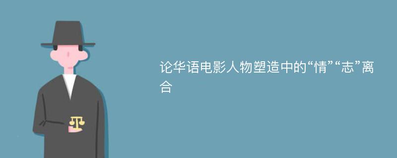 论华语电影人物塑造中的“情”“志”离合