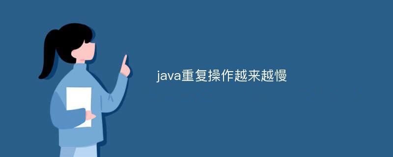 java重复操作越来越慢