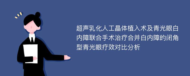 超声乳化人工晶体植入术及青光眼白内障联合手术治疗合并白内障的闭角型青光眼疗效对比分析