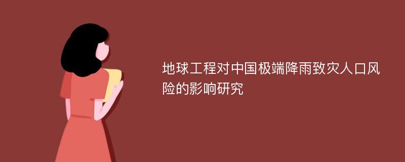 地球工程对中国极端降雨致灾人口风险的影响研究