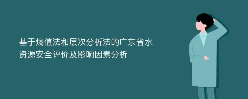 基于熵值法和层次分析法的广东省水资源安全评价及影响因素分析