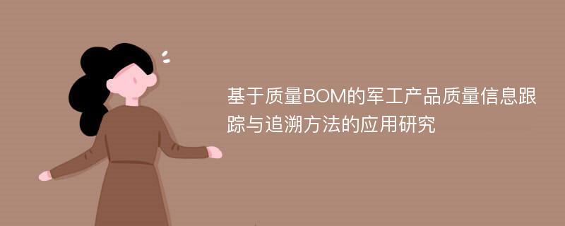 基于质量BOM的军工产品质量信息跟踪与追溯方法的应用研究