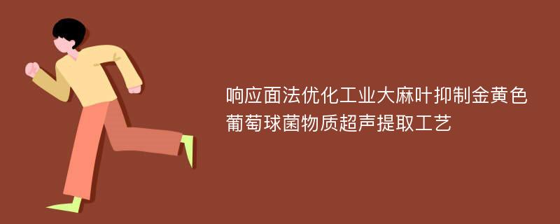 响应面法优化工业大麻叶抑制金黄色葡萄球菌物质超声提取工艺