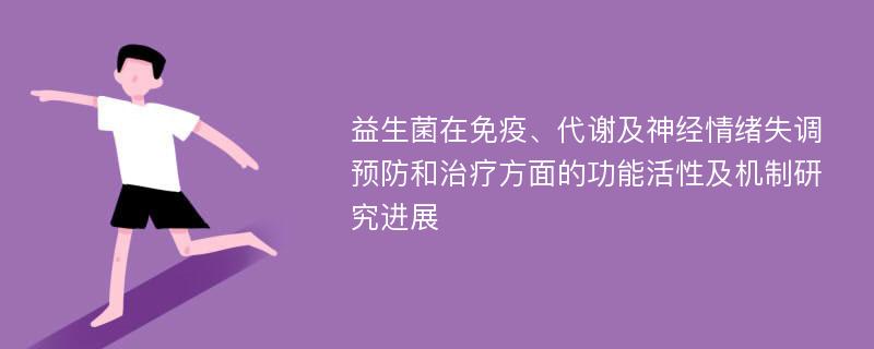 益生菌在免疫、代谢及神经情绪失调预防和治疗方面的功能活性及机制研究进展