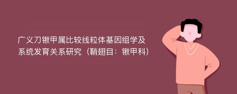 广义刀锹甲属比较线粒体基因组学及系统发育关系研究（鞘翅目：锹甲科）