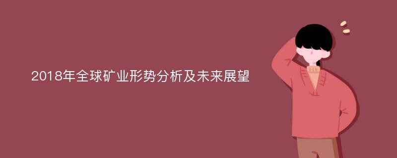 2018年全球矿业形势分析及未来展望