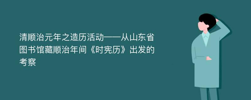 清顺治元年之造历活动——从山东省图书馆藏顺治年间《时宪历》出发的考察