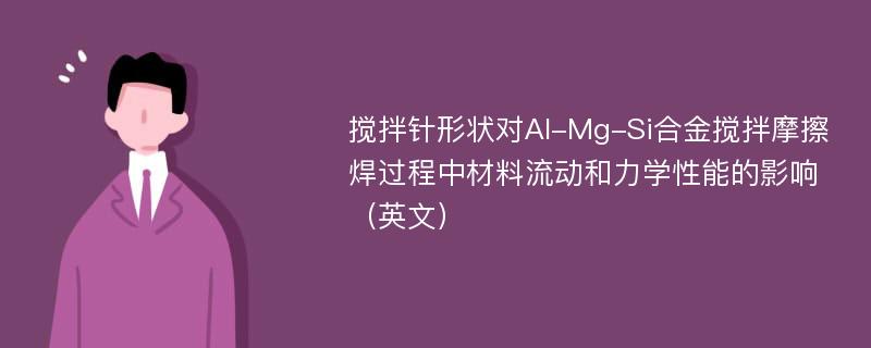 搅拌针形状对Al-Mg-Si合金搅拌摩擦焊过程中材料流动和力学性能的影响（英文）