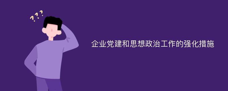 企业党建和思想政治工作的强化措施