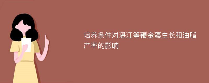 培养条件对湛江等鞭金藻生长和油脂产率的影响