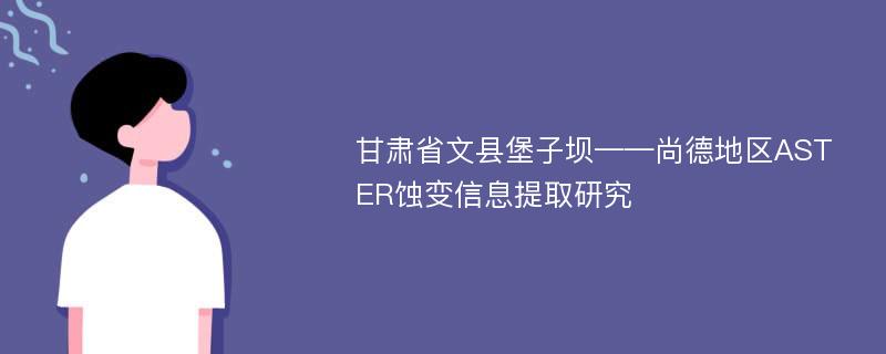 甘肃省文县堡子坝——尚德地区ASTER蚀变信息提取研究