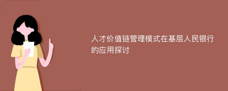 人才价值链管理模式在基层人民银行的应用探讨