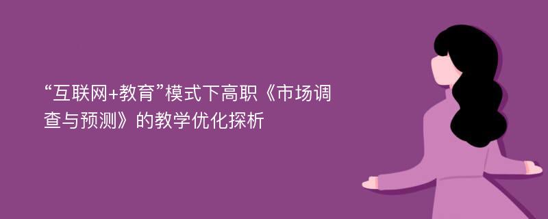 “互联网+教育”模式下高职《市场调查与预测》的教学优化探析