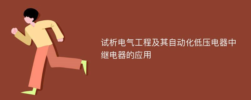 试析电气工程及其自动化低压电器中继电器的应用