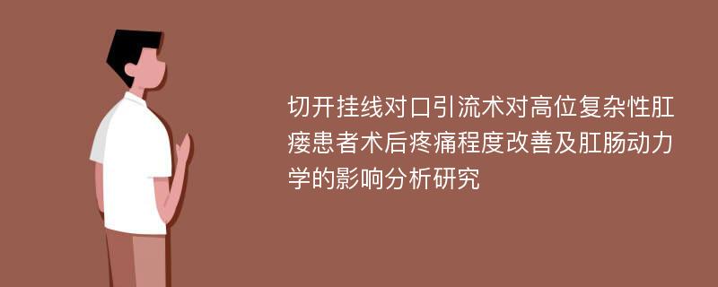 切开挂线对口引流术对高位复杂性肛瘘患者术后疼痛程度改善及肛肠动力学的影响分析研究